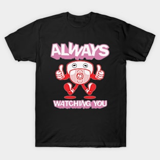 Always watching you. T-Shirt